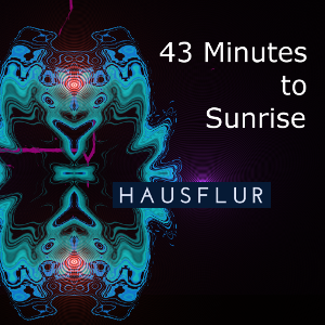 HAUSFLUR | 43 Minutes to Sunrise
